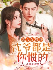 超A女战神:沈爷,都是你惯的!