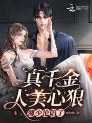 真千金人美心狠,薄少沦陷了