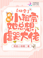 快穿:疯批小祖宗她总想虐哭大佬