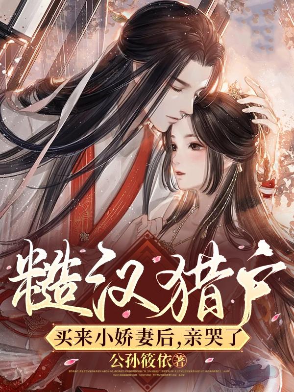 糙汉猎户买来小娇妻后,亲哭了