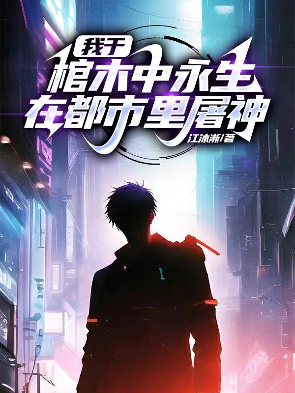 我于棺木中永生,在都市里屠神