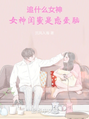 追什么女神,女神闺蜜是恋爱脑