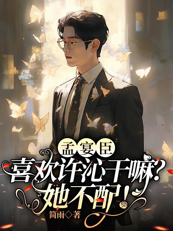 孟宴臣,喜欢许沁干嘛?她不配!