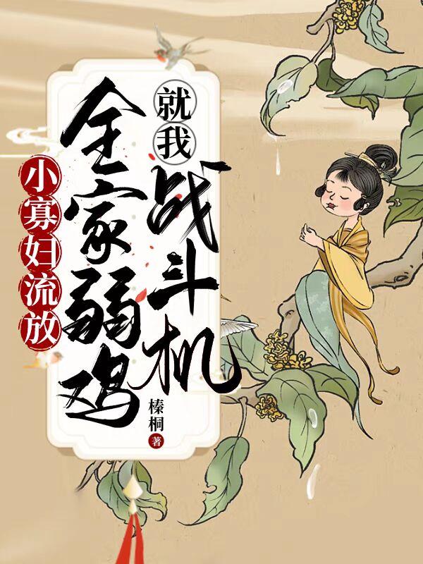 小寡妇流放,全家弱鸡就我战斗机