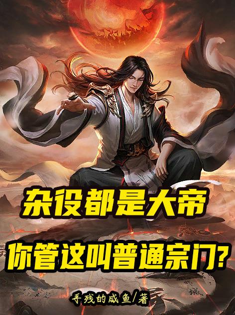 杂役都是大帝,你管这叫普通宗门