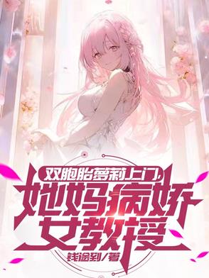 双胞胎萝莉上门,她妈病娇女教授