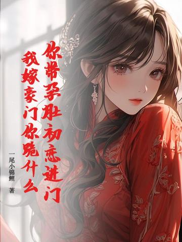 你带孕肚初恋进门，我嫁豪门你跪什么