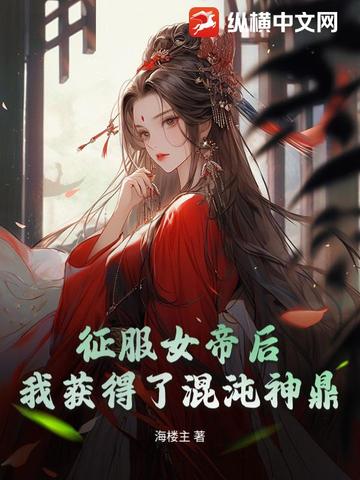 征服女帝后，我获得了混沌神鼎