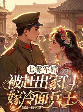 七零军婚,被赶出家门嫁冷面兵王