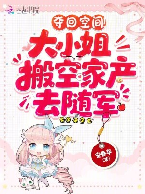 夺回空间!大小姐搬空家产去随军
