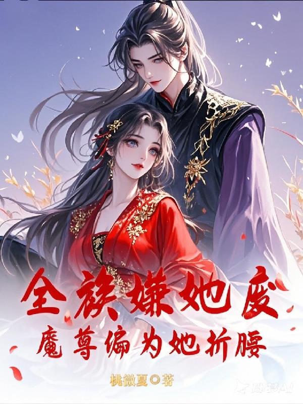 全族嫌她废？魔尊竟为她折腰