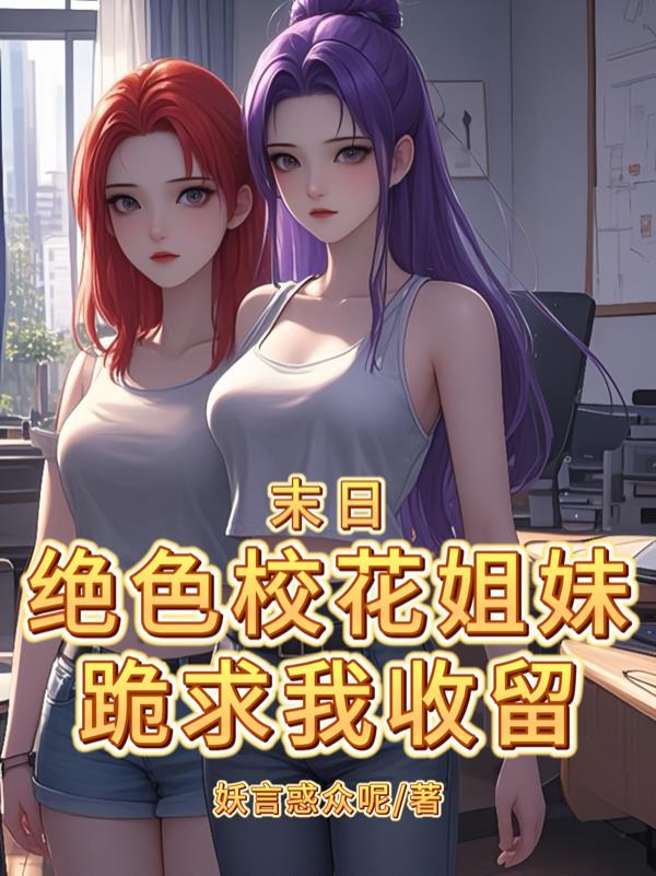 末日:绝色校花姐妹,跪求我收留