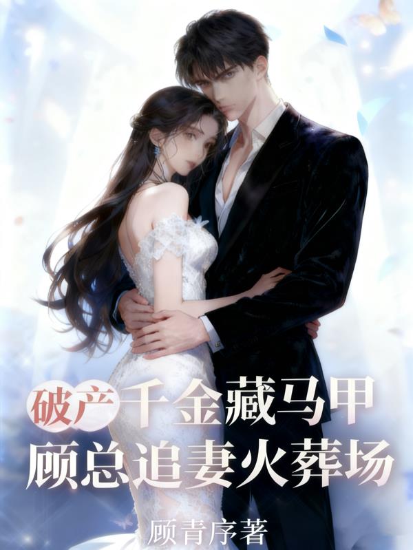 破产千金藏马甲，顾总追妻火葬场