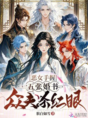 恶女手握五张婚书，众夫杀红眼
