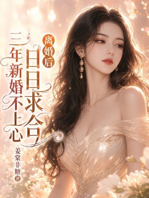 三年新婚不上心,离婚后日日求合