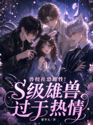 兽校社恐雌性!s级雄兽过于热情