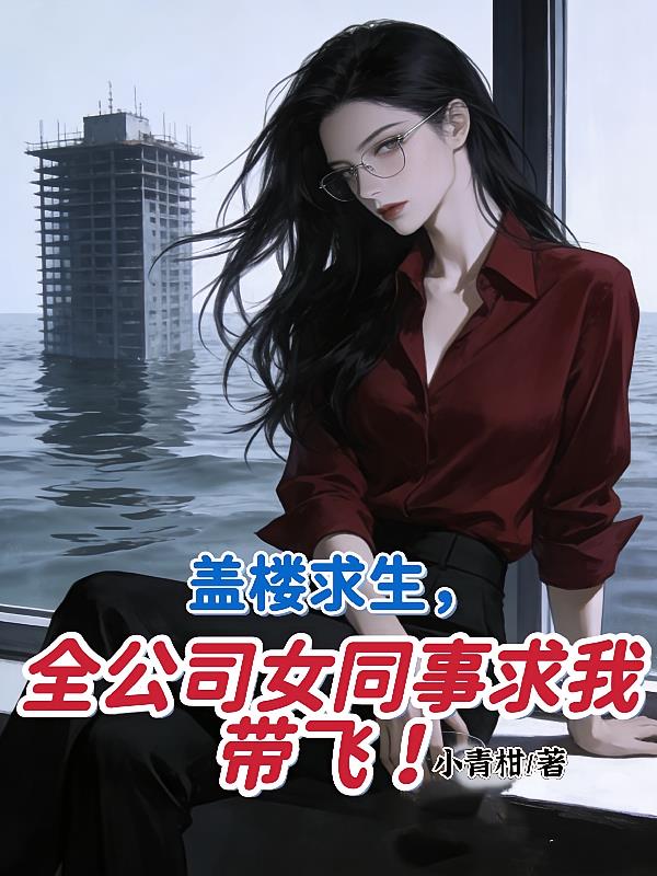 盖楼求生,全公司女同事求我带飞