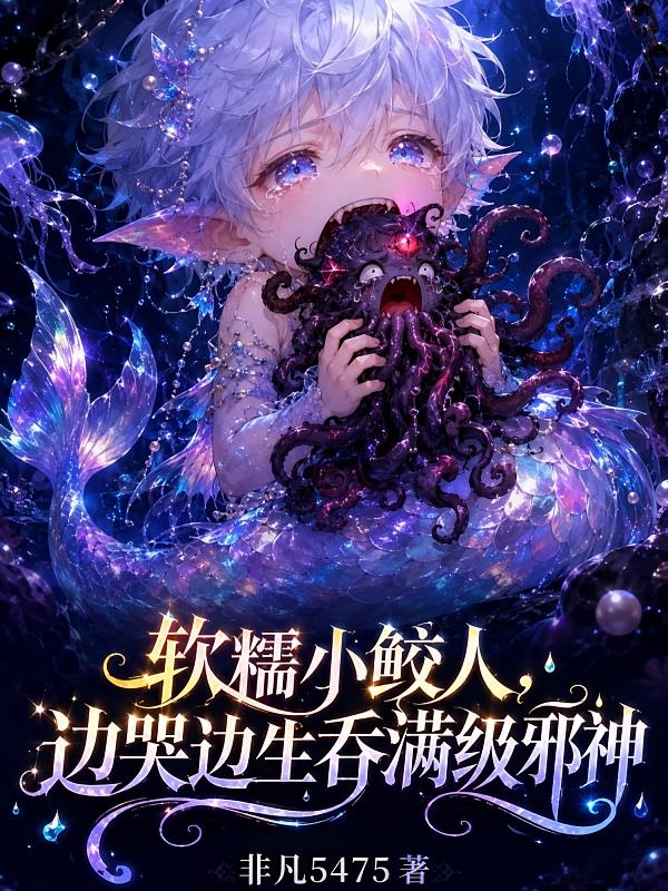 软糯小鲛人,边哭边生吞满级邪神