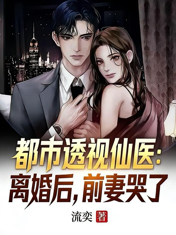 都市透视仙医:离婚后,前妻哭了