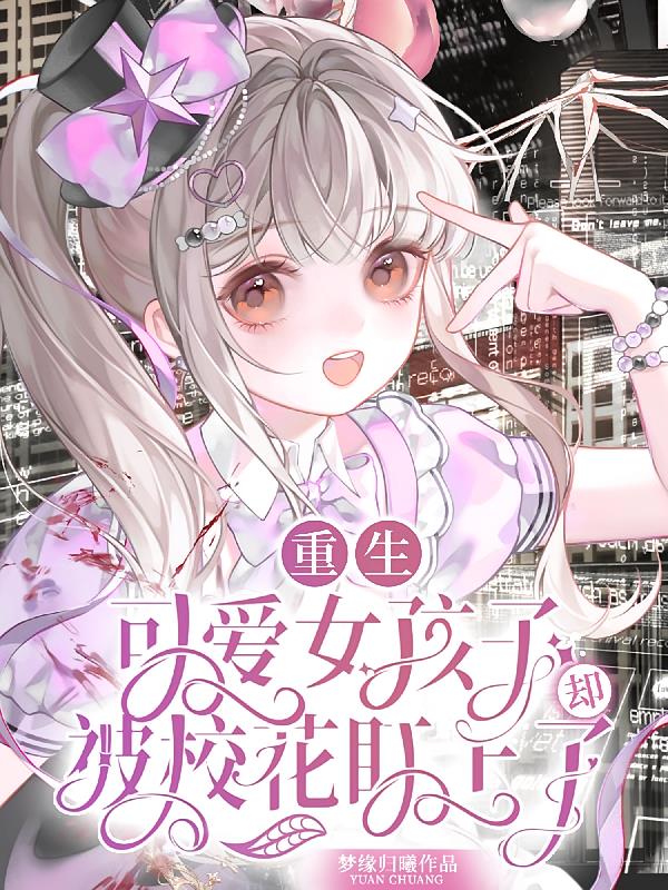 重生可爱女孩子,却被校花盯上了
