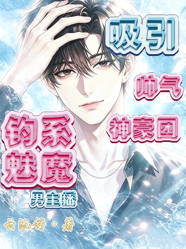 钓系魅魔男主播,吸引帅气神豪团
