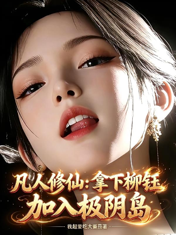 凡人修仙:拿下柳钰,加入极阴岛