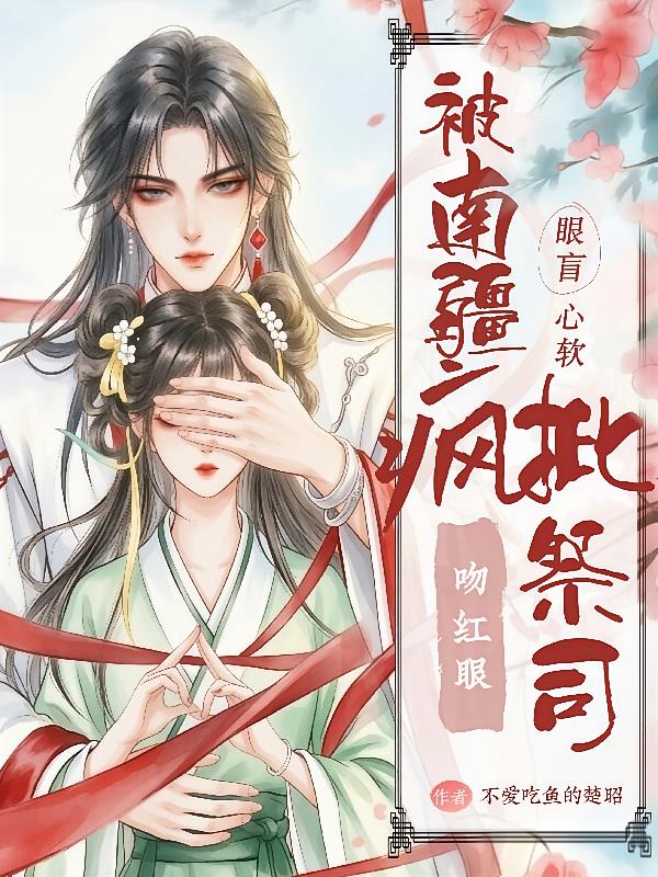 眼盲心软，被南疆疯批祭司吻红眼